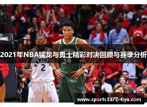 2021年NBA猛龙与勇士精彩对决回顾与赛季分析
